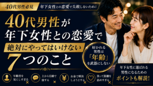 40代男性が年下女性との恋愛で絶対にやってはいけない7つのこと｜好かれる男性は「年齢」を武器にしない